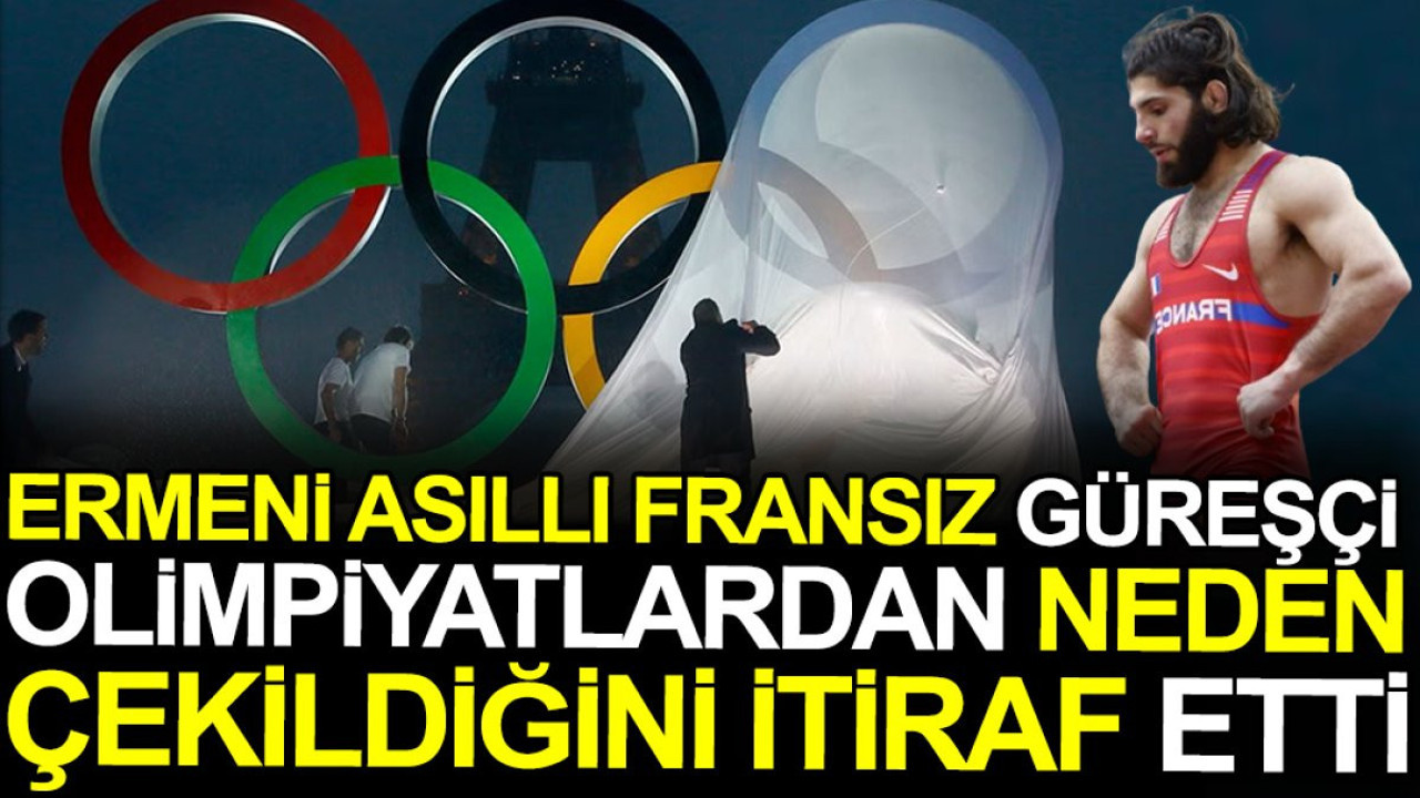 Ermeni asıllı Fransız güreşçi Olimpiyatlardan neden çekildiğini itiraf etti