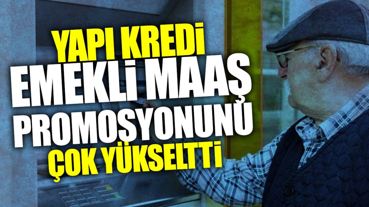 Yapı Kredi emekli maaşı promosyonunu çok yükseltti