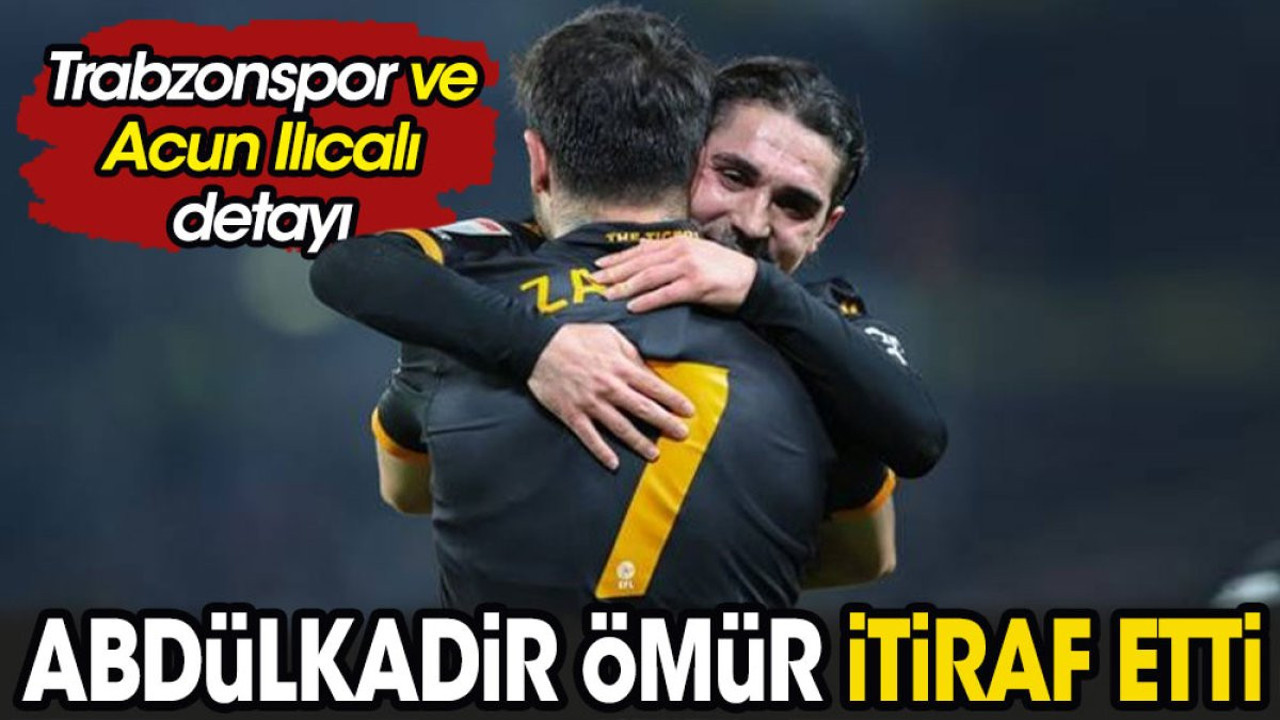 Abdülkadir Ömür itiraf etti. Acun Ilıcalı ve Trabzonspor detayı