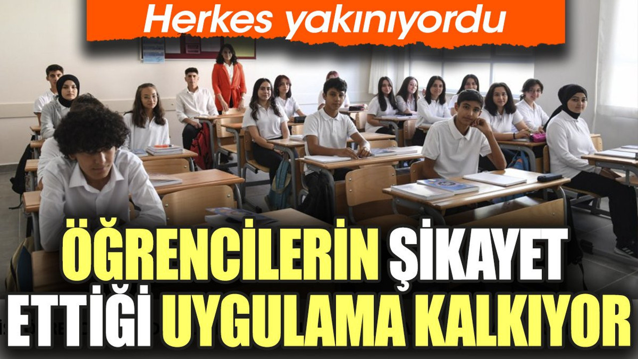Öğrencilerin şikayet ettiği uygulama kalkıyor. Herkes yakınıyordu