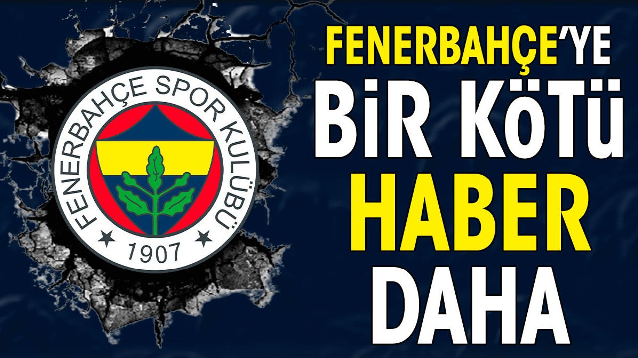 Fenerbahçe'ye bir kötü haber daha. Yıldız oyuncusunu kaybetti