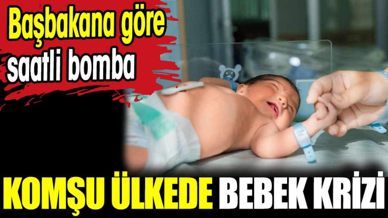 Komşu ülkede bebek krizi. Başbakana göre saatli bomba