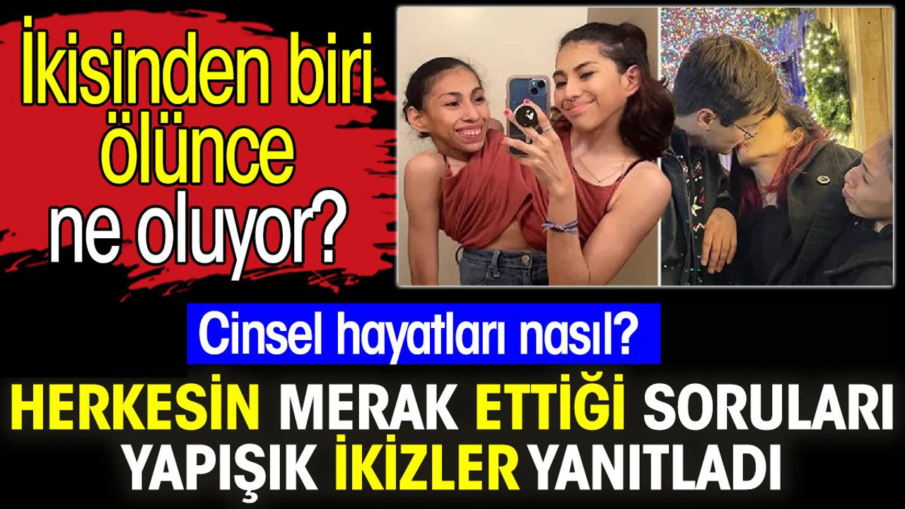Yapışık ikizler herkesin merak ettiği soruları yanıtladı. Cinsel hayatları nasıl? İkisinden biri ölünce ne oluyor?