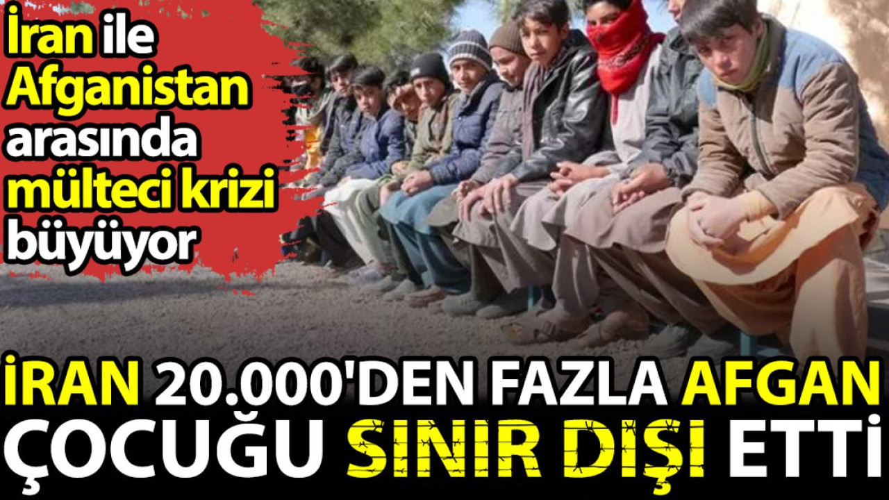 İran 20.000'den fazla Afgan çocuğu sınır dışı etti. İran ile Afganistan arasındaki mülteci krizi büyüyor