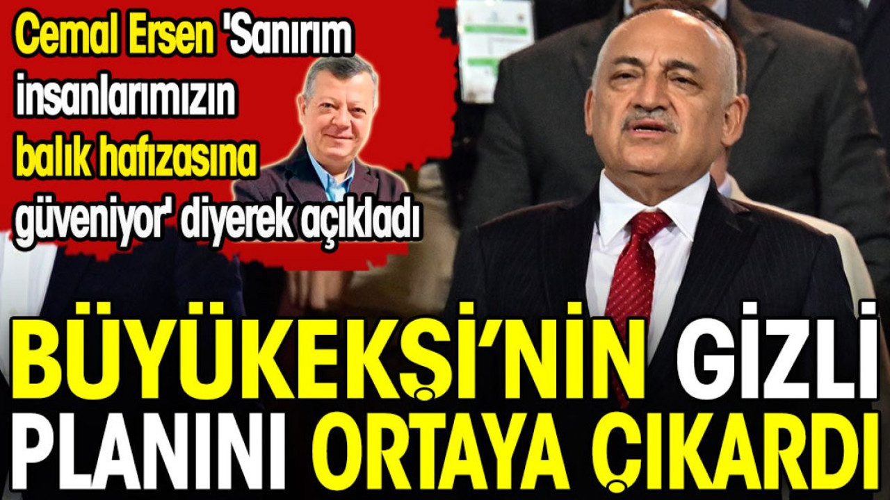 Mehmet Büyükekşi'nin gizli planını ortaya çıkardı. Cemal Ersen 'Sanırım insanlarımızın balık hafızasına güveniyor' diyerek açıkladı