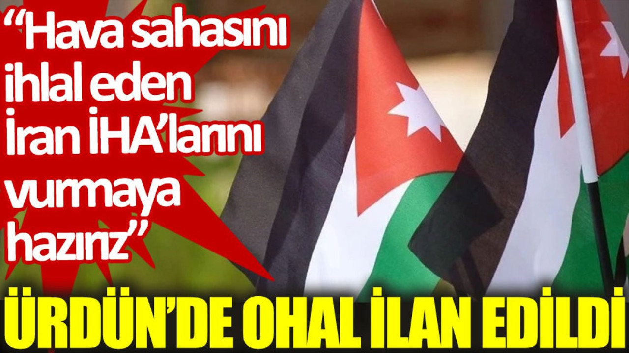 Ürdün’de OHAL ilan edildi: Hava sahasını ihlal eden İran İHA’larını vurmaya hazırız