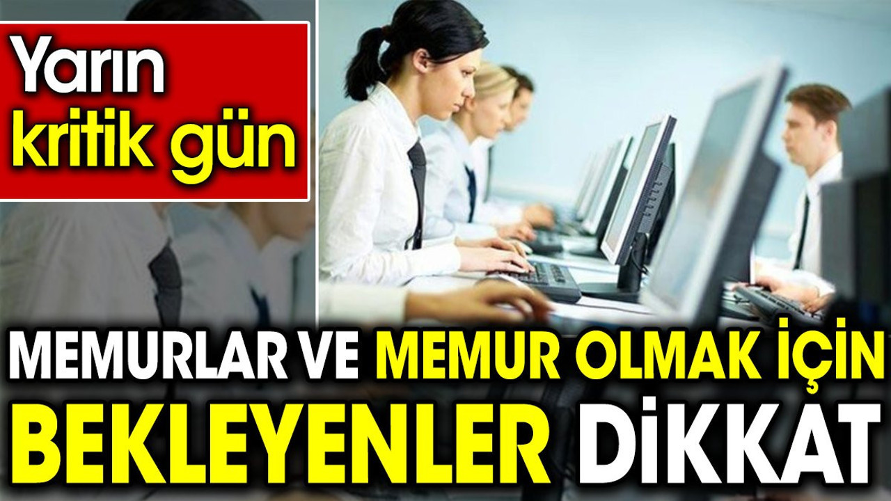 Memurlar ve memur olmak için bekleyenler dikkat. Yarın kritik gün