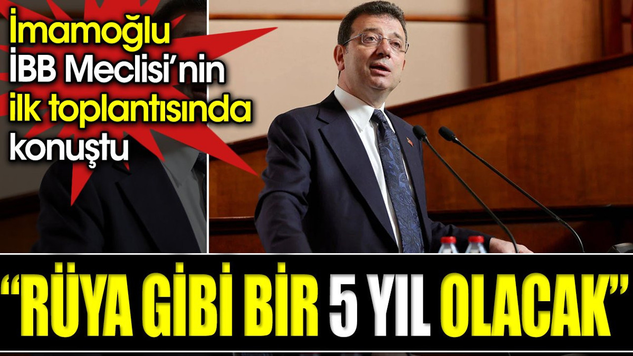 'Rüya gibi bir 5 yıl olacak' Ekrem İmamoğlu İBB Meclisi’nin ilk toplantısında konuştu