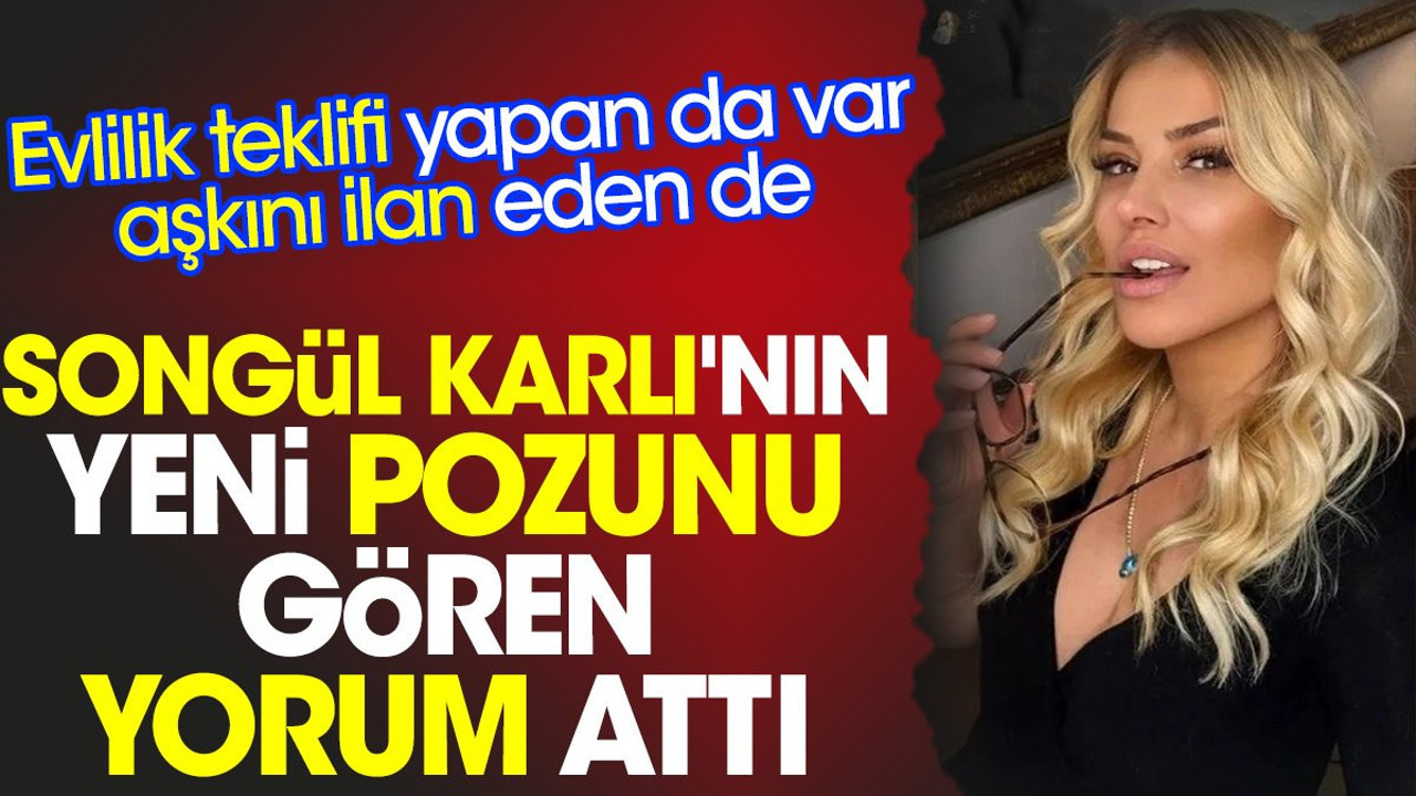 Songül Karlı'nın yeni pozunu gören yorum attı. Evlilik teklifi yapan da var aşkını ilan eden de