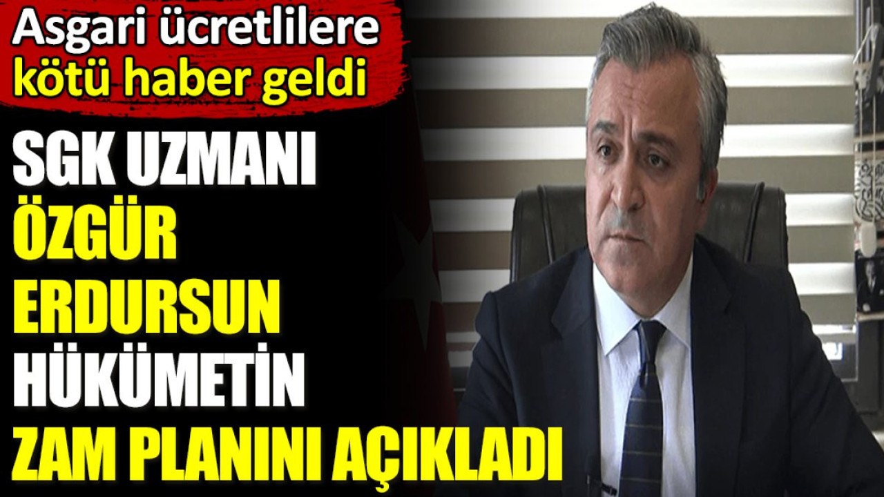 SGK uzmanı Özgür Erdursun hükümetin zam planını açıkladı. Asgari ücretlilere kötü haber geldi
