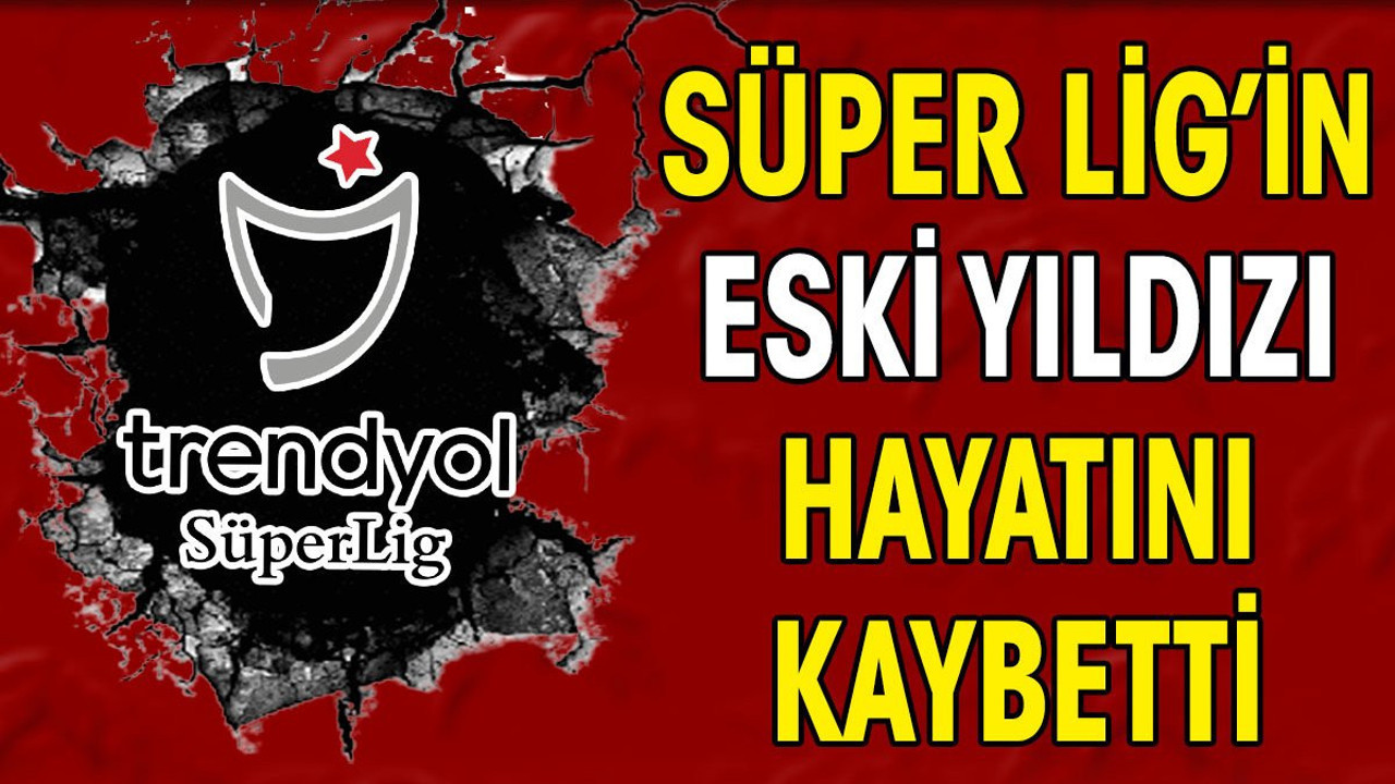 Süper Lig'in eski yıldızı hayatını kaybetti (15 Nisan 2024)