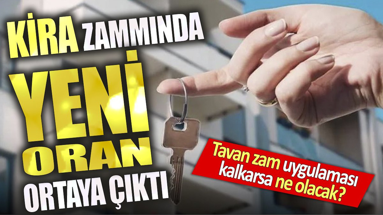 Kira zammında yeni oran ortaya çıktı. Tavan zam uygulaması kalkarsa ne olacak?