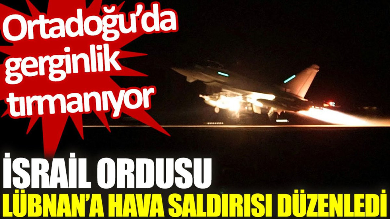 İsrail ordusu Lübnan'a hava saldırısı düzenledi