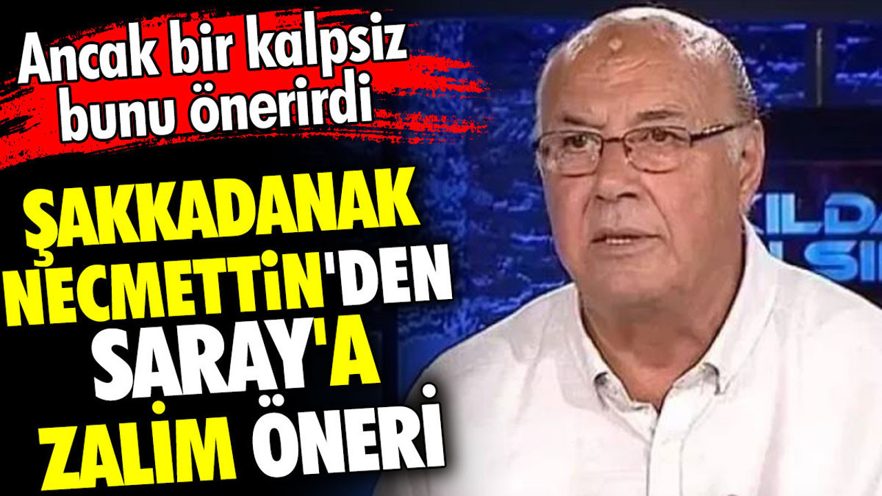 Şakkadanak Necmettin'den Saray'a zalim öneri. Ancak bir kalpsiz bunu önerirdi