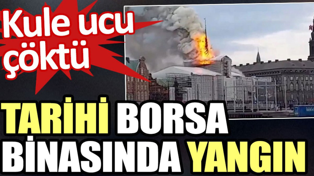 Tarihi borsa binasında yangın. Kule ucu çöktü
