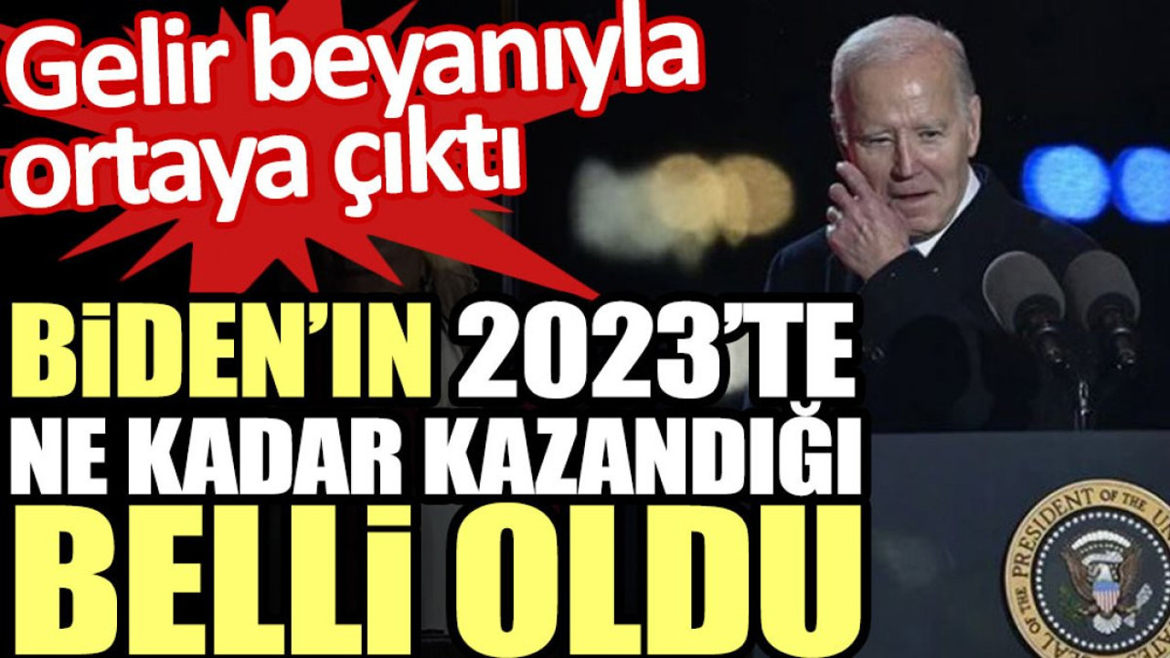 Biden’ın 2023’te ne kadar kazandığı belli oldu. Gelir beyanıyla ortaya çıktı
