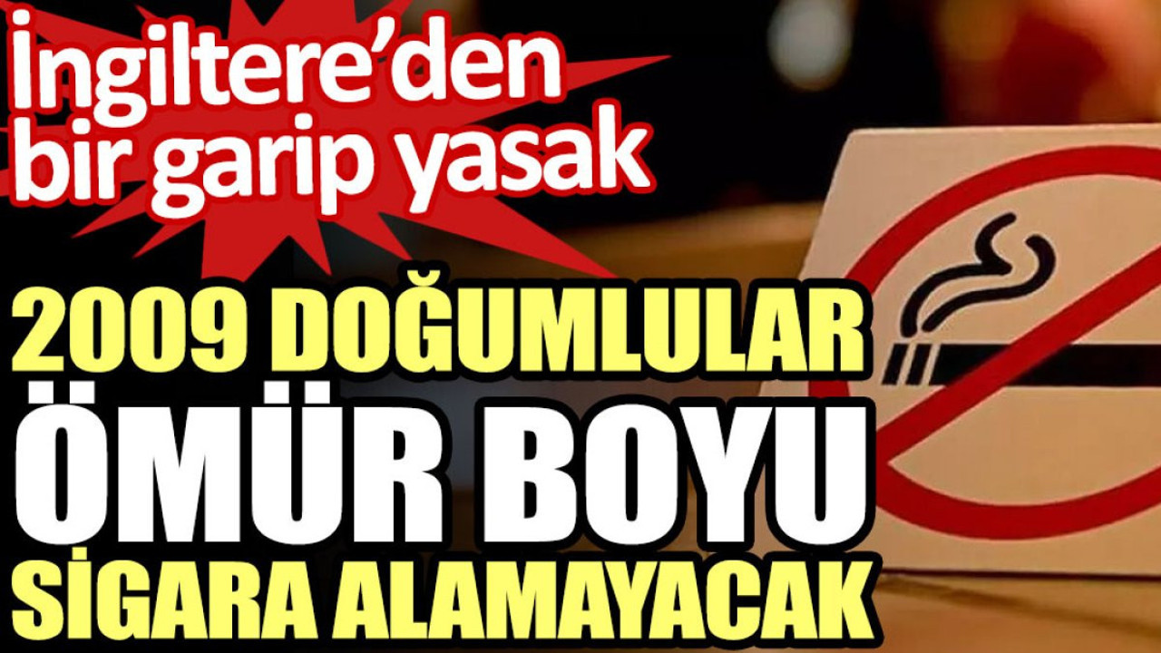 İngiltere’den bir garip yasak. 2009 doğumlular ömür boyu sigara alamayacak