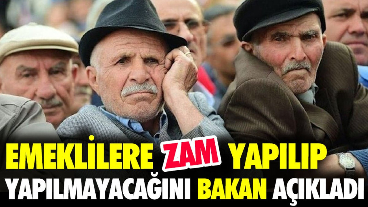 Emeklilere zam yapılıp yapılmayacağını bakan açıkladı