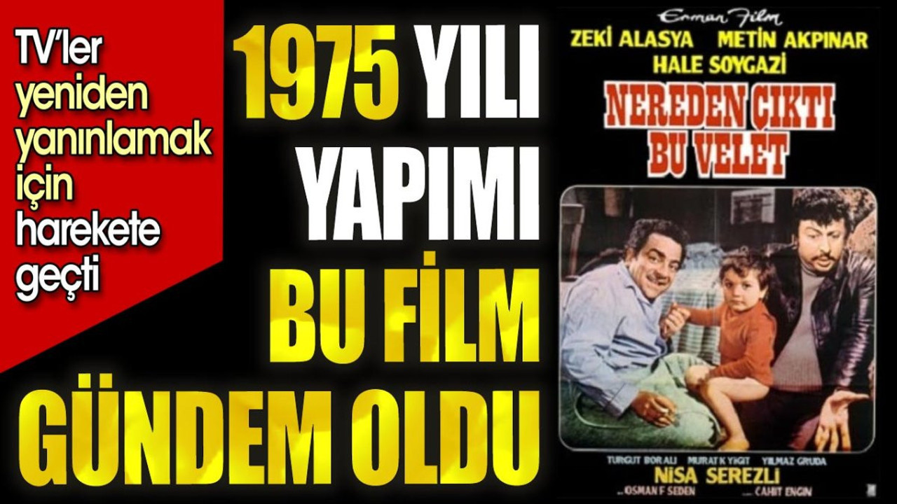 Metin Akpınar'ın "Nereden çıktı bu veled" filmi yeniden gündem oldu.