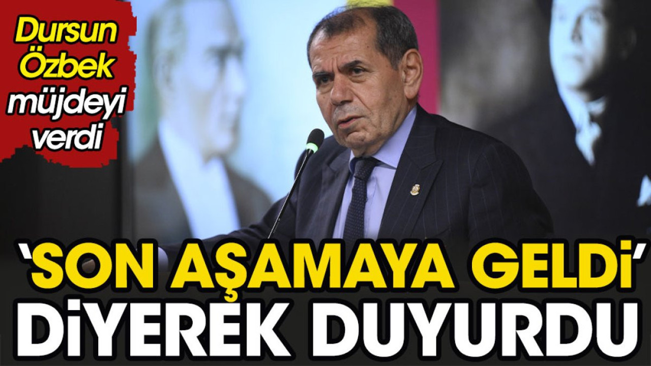Dursun Özbek müjdeyi verdi. 'Son aşamaya geldi' diyerek duyurdu