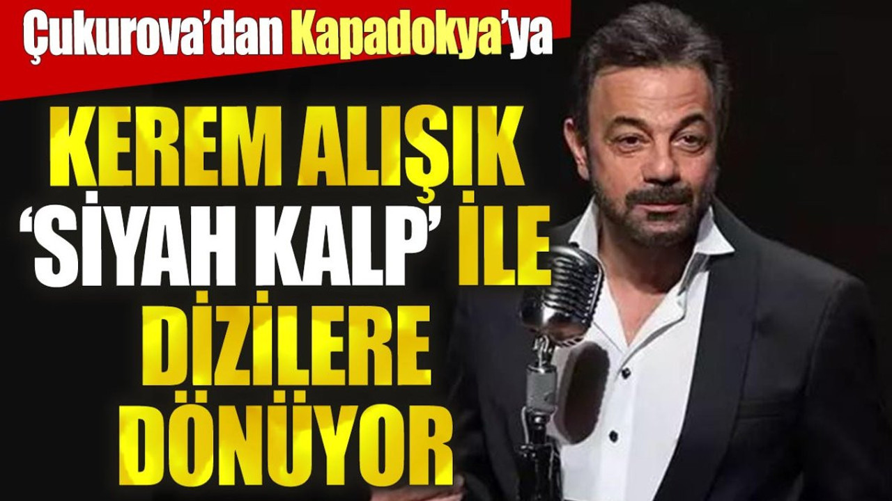 Çukurova'dan Kapadokya'ya. Kerem Alışık 'Siyah Kalp' ile dizilere dönüyor