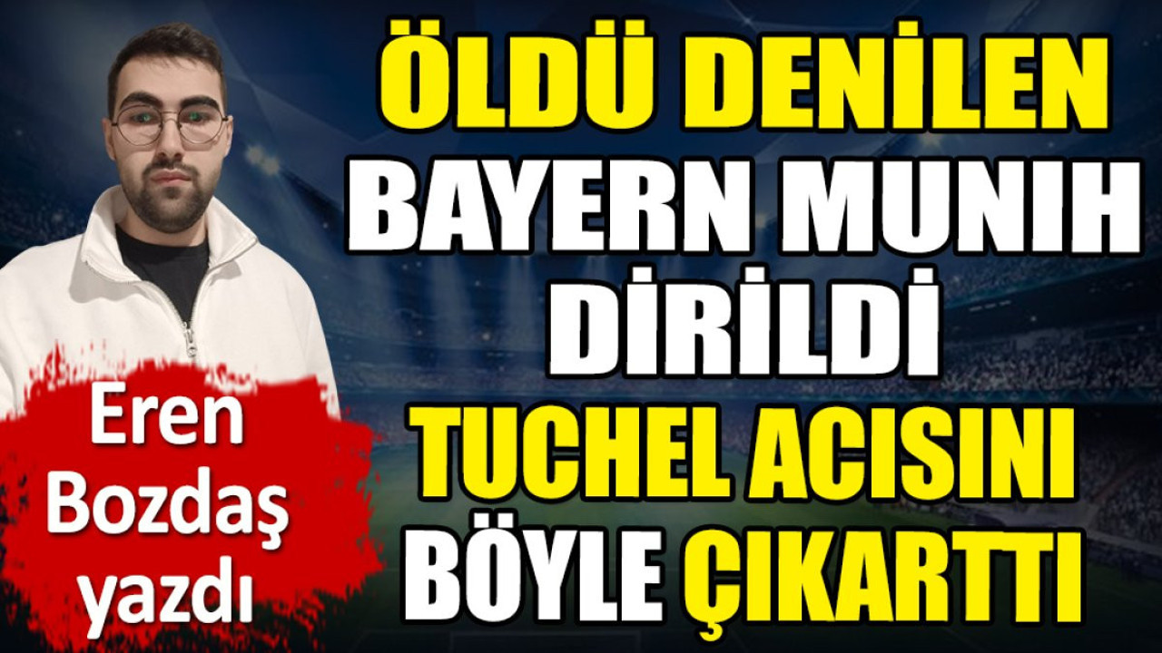Öldü denilen Bayern Münih dirildi Tuchel acısını böyle çıkarttı. Eren Bozdaş yazdı