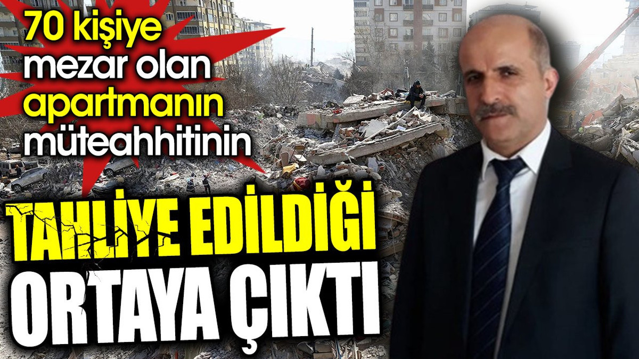 70 kişiye mezar olan apartmanın müteahhitinin tahliye edildiği ortaya çıktı