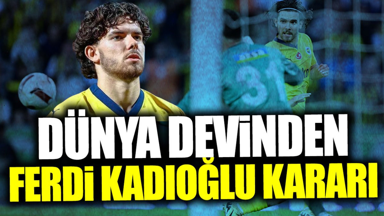 Dünya devinden Ferdi Kadıoğlu kararı