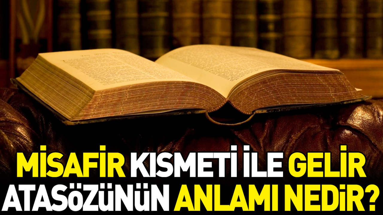 Misafir kısmeti ile gelir atasözünün anlamı nedir?