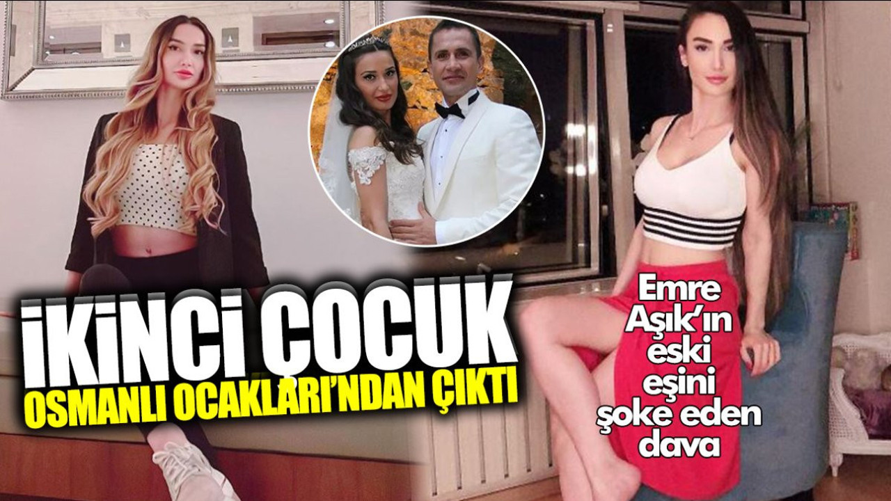 Emre Aşık’ın eski eşini şoke eden dava! İkinci çocuk Osmanlı Ocakları’ndan çıktı