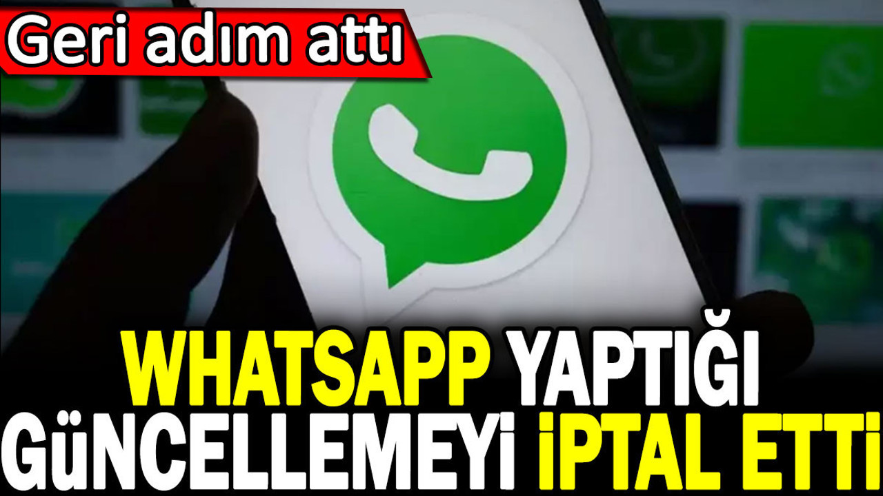 WhatsApp yaptığı güncellemeyi iptal etti. Geri adım attı