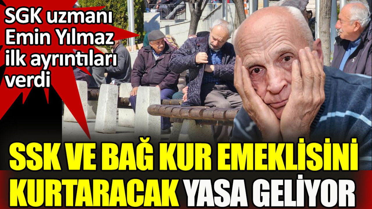 SSK ve Bağ-Kur emeklisini kurtaracak yasa geliyor. Ayrıntılar SGK Uzmanı Emin Yılmaz'dan geldi