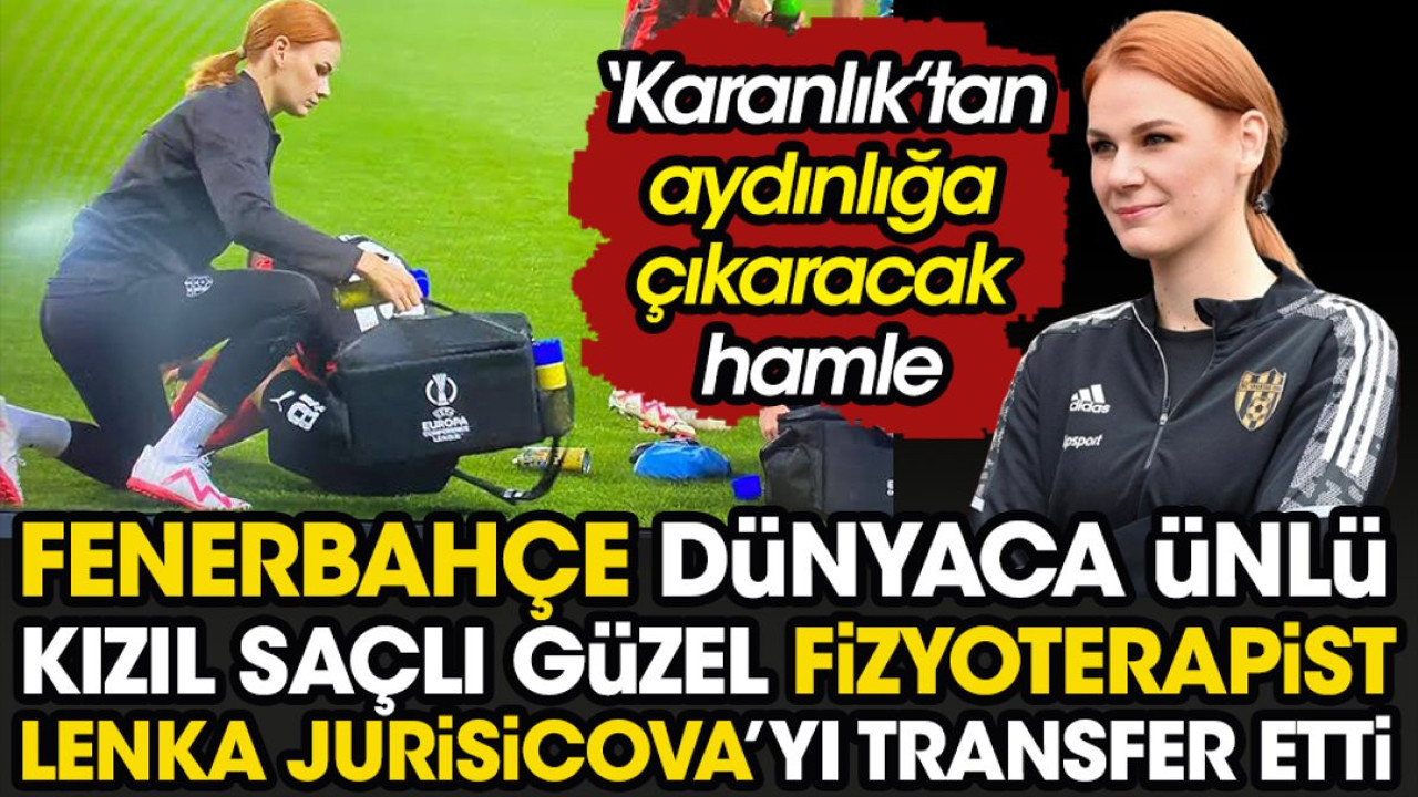 Fenerbahçe dünyaca ünlü kızıl saçlı güzel fizyoterapist Lenka Jurisicova’yı transfer etti
