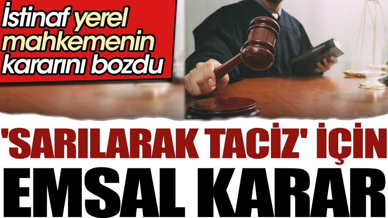 'Sarılarak taciz' için emsal karar. İstinaf yerel mahkemenin kararını bozdu