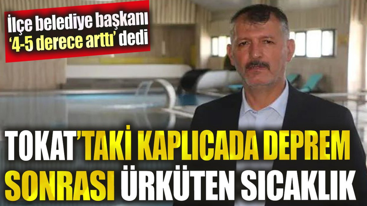 Tokat'taki kaplıcalarda deprem sonrası ürküten sıcaklık