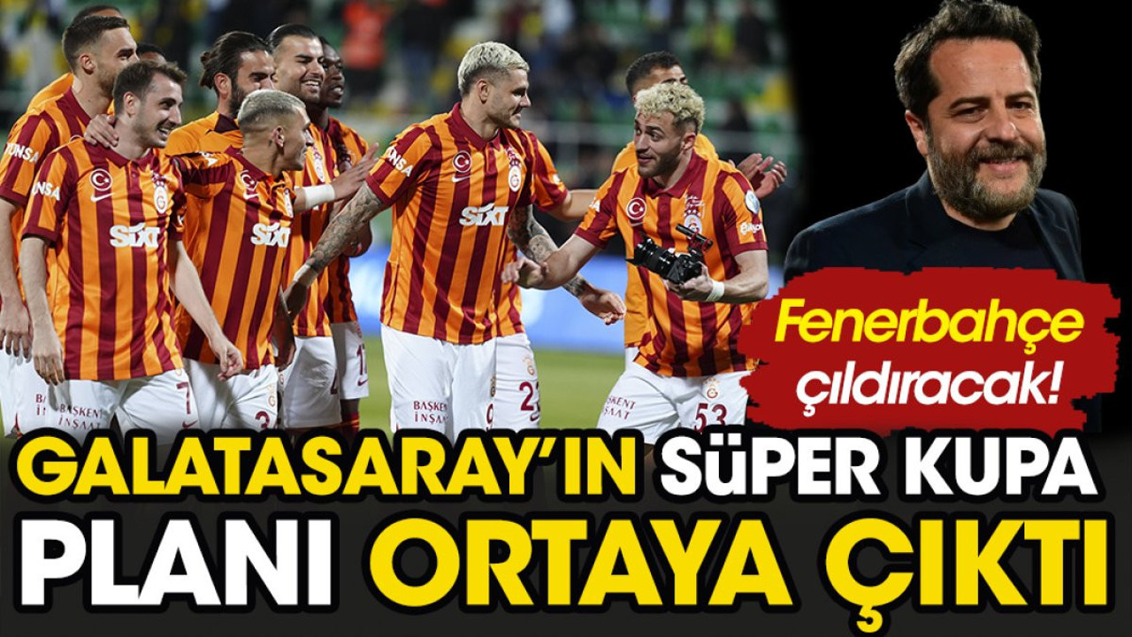 Galatasaray'ın Süper Kupa planı ortaya çıktı. Fenerbahçeliler çıldıracak