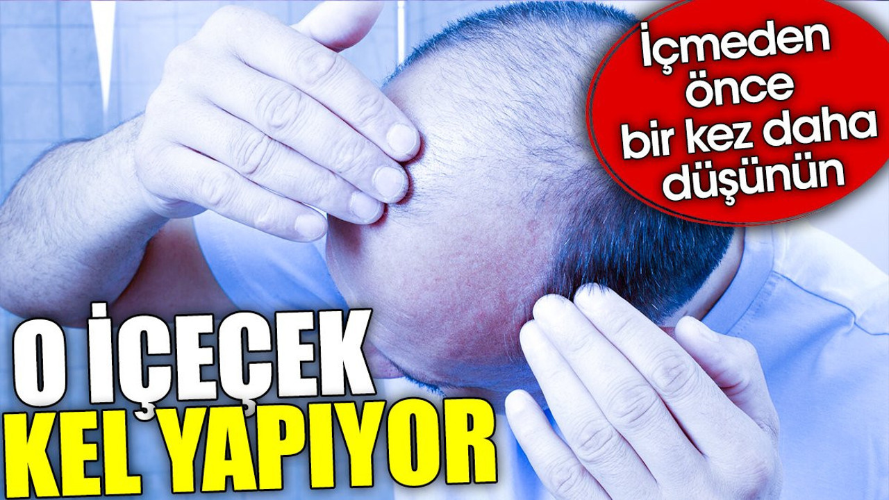 O içecek kel yapıyor. İçmeden önce bir kez daha düşünün