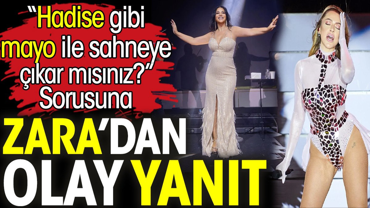 'Hadise gibi mayo ile sahneye çıkar mısınız?' Sorusuna Zara’dan olay yanıt