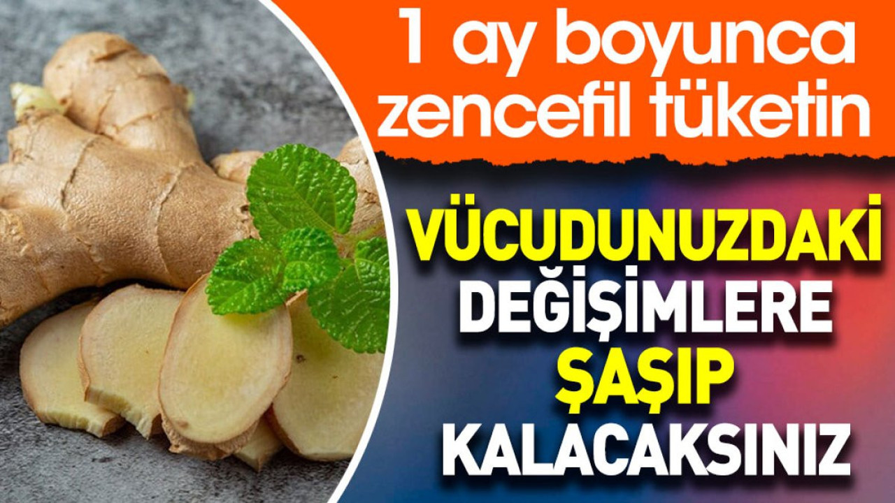 1 ay boyunca zencefil tüketin. Vücudunuzdaki değişimlere şaşıp kalacaksınız