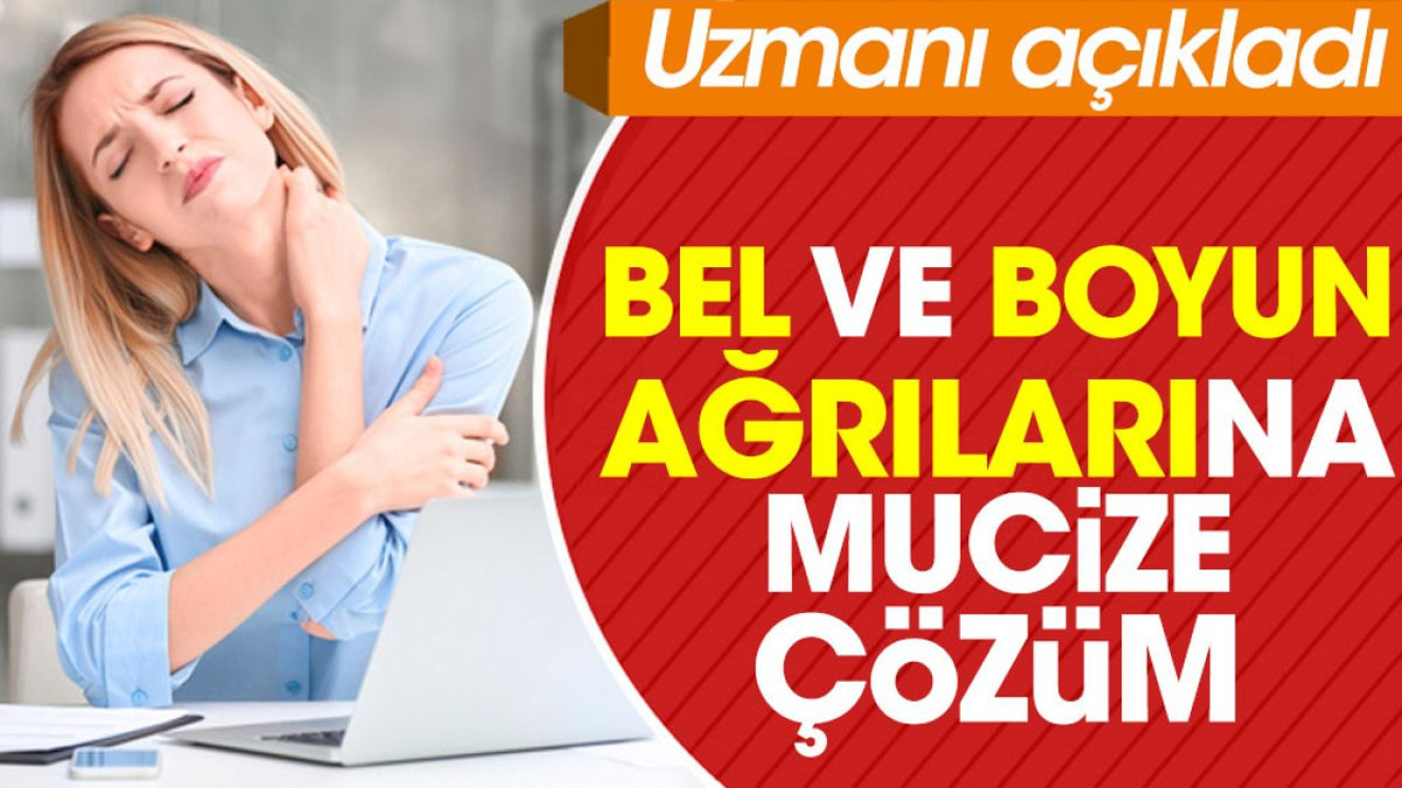 Bel ve boyun ağrılarına mucize çözüm. Uzmanı açıkladı