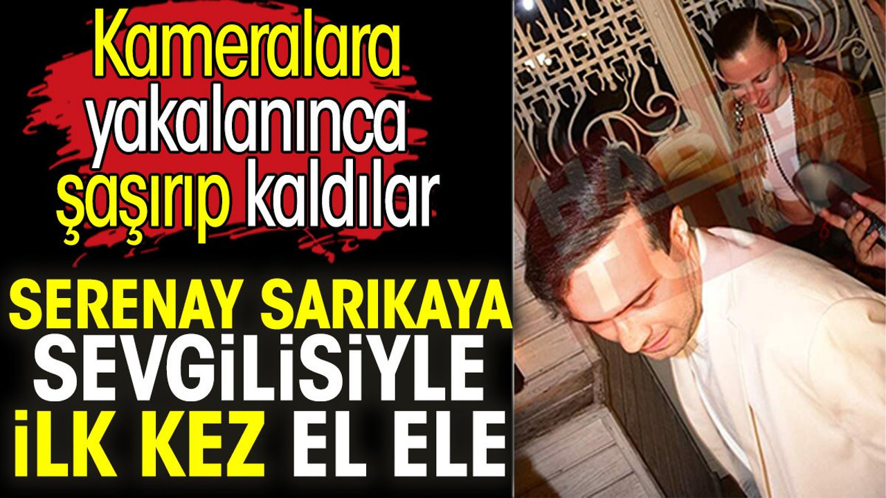 Serenay Sarıkaya ile sevgilisi Mert Demir ilk kez el ele. Kameralara yakalanınca şaşırıp kaldılar