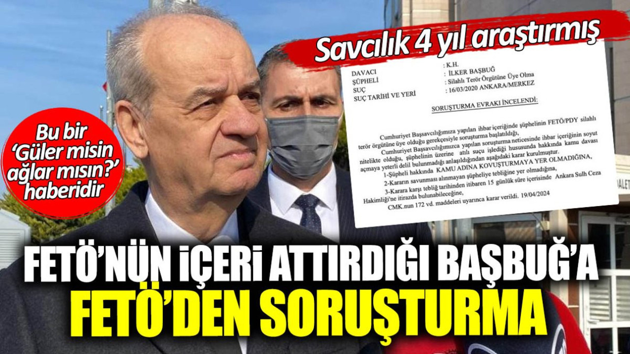 FETÖ’nün içeri attırdığı İlker Başbuğ’a FETÖ’den soruşturma! Savcılık 4 yıl araştırmış