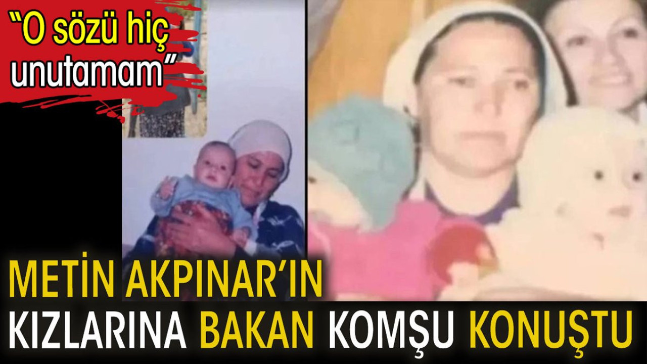 Metin Akpınar'ın kızlarına bakan komşu konuştu: O sözü hiç unutamam...