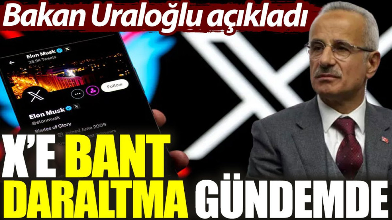 Bakan Uraloğlu açıkladı: X’e bant daraltma gündemde