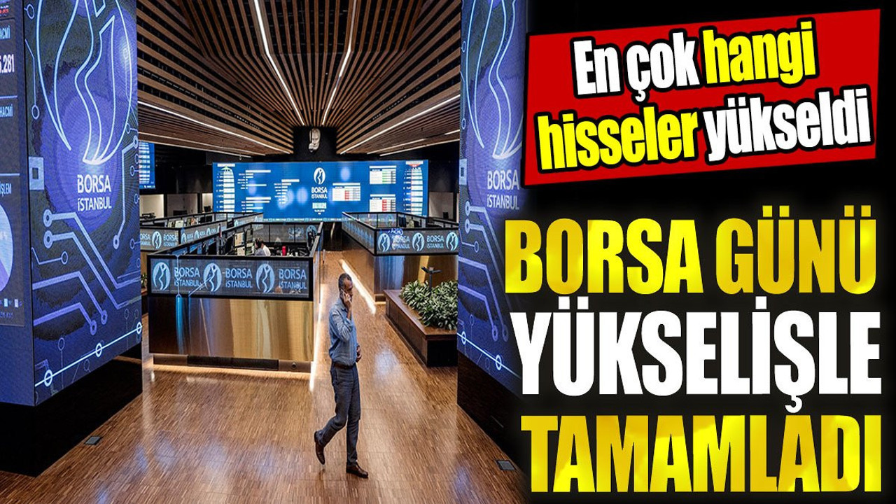Borsa günü yükselişle tamamladı. En çok hangi hisseler yükseldi (24 Nisan 2024)