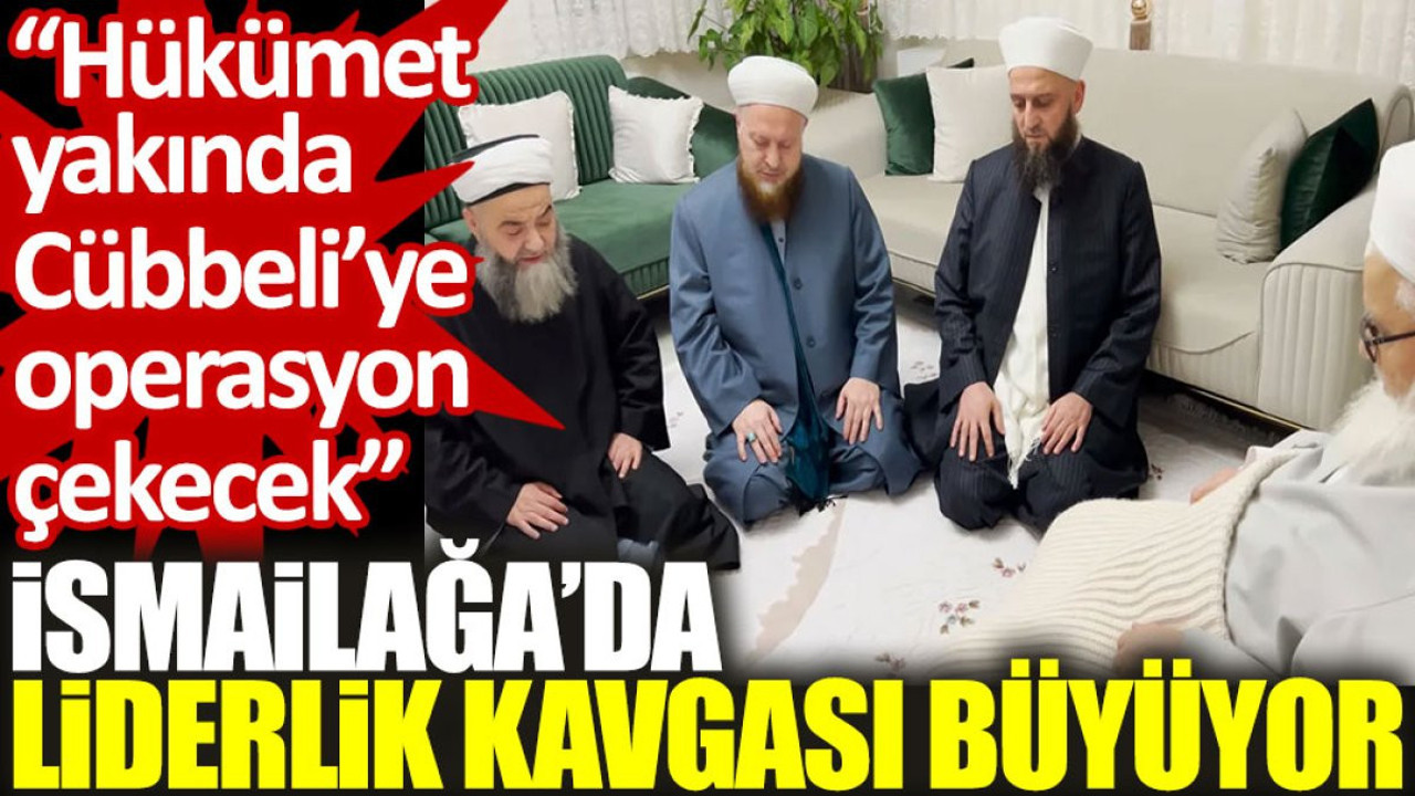 İsmailağa’da liderlik kavgası büyüyor: Hükümet yakında Cübbeli’ye operasyon çekecek