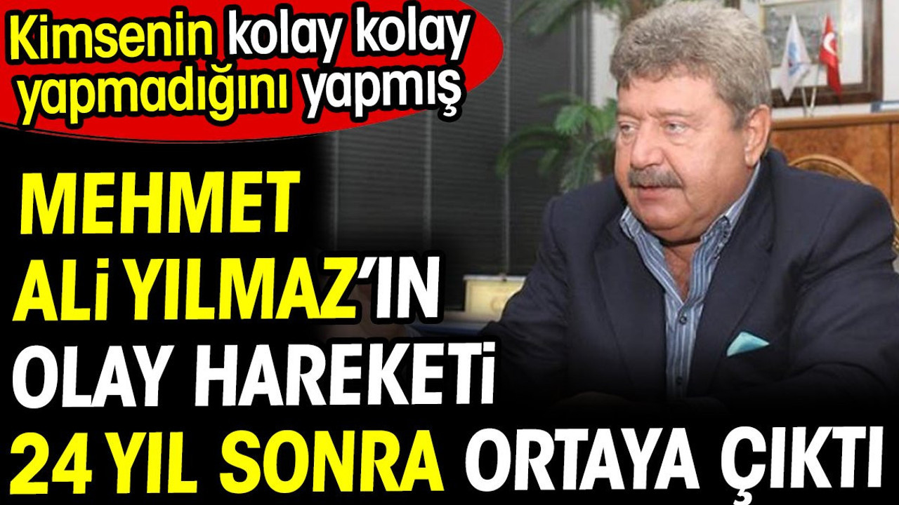 Mehmet Ali Yılmaz'ın olay hareketi 24 yıl sonra ortaya çıktı! Kimsenin kolay kolay yapmadığını yapmış