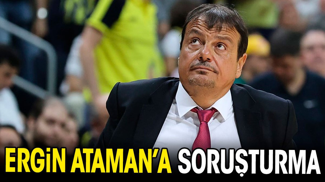 Ergin Ataman'a soruşturma