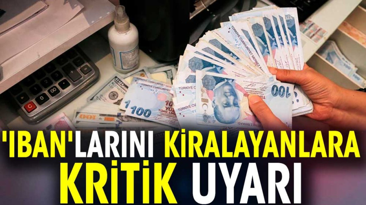 'Iban'larını kiralayanlara kritik uyarı