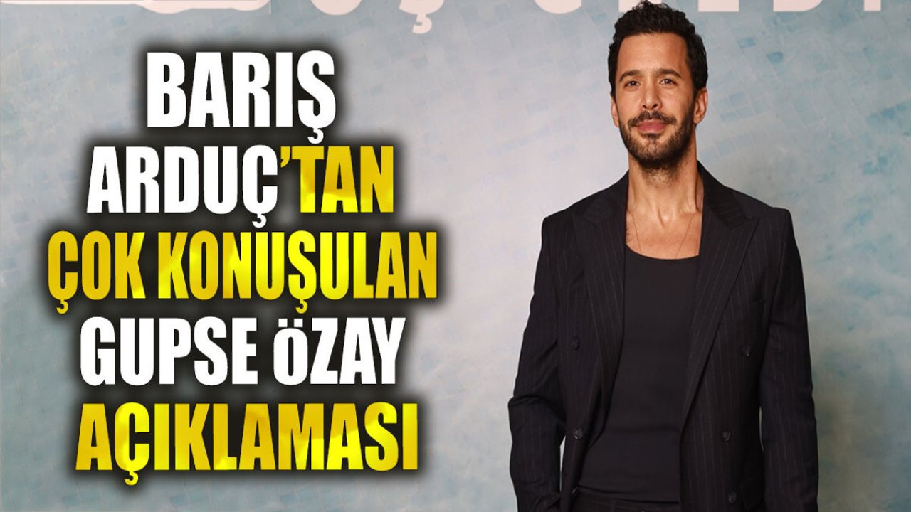 Barış Arduç’tan çok konuşulan Gupse Özay açıklaması